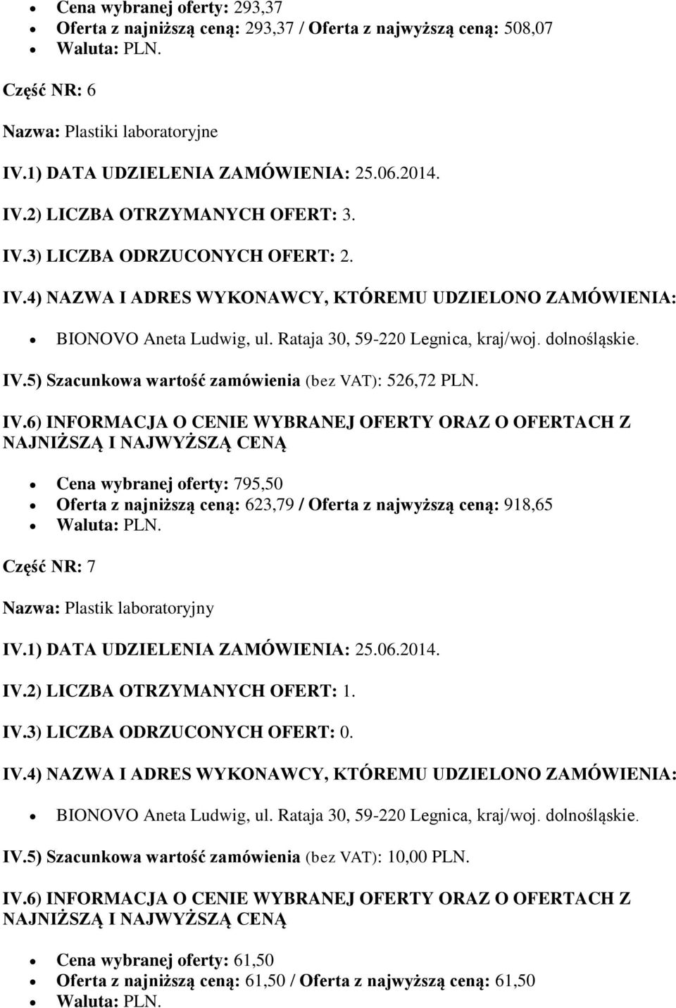 Cena wybranej oferty: 795,50 Oferta z najniższą ceną: 623,79 / Oferta z najwyższą ceną: 918,65 Część NR: 7 Nazwa: Plastik laboratoryjny IV.2) LICZBA OTRZYMANYCH OFERT: 1.