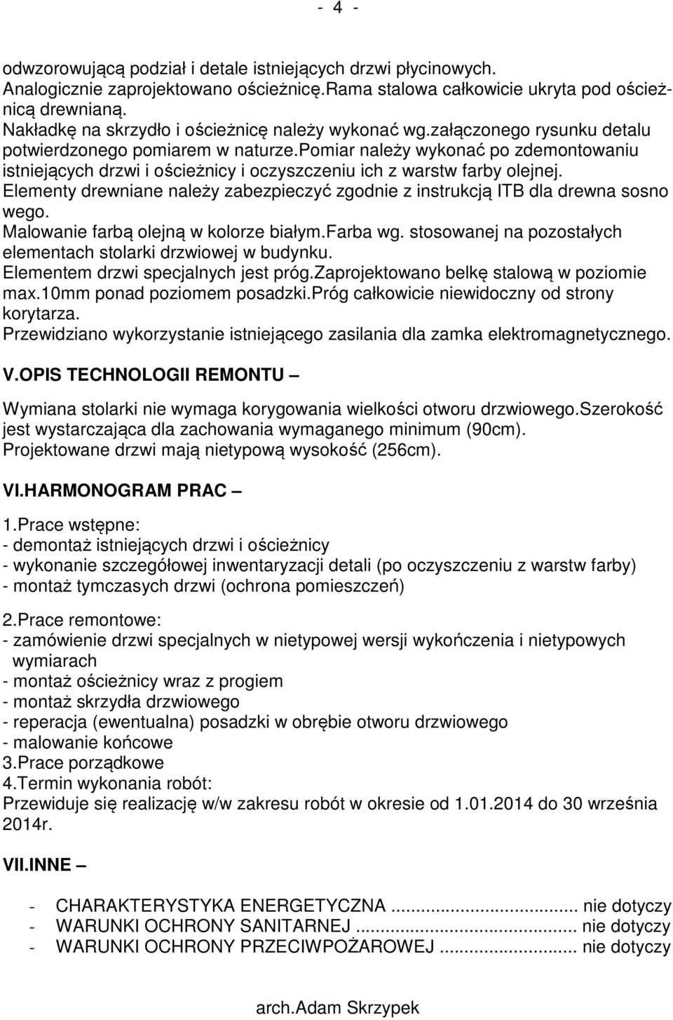 pomiar należy wykonać po zdemontowaniu istniejących drzwi i ościeżnicy i oczyszczeniu ich z warstw farby olejnej. Elementy drewniane należy zabezpieczyć zgodnie z instrukcją ITB dla drewna sosno wego.