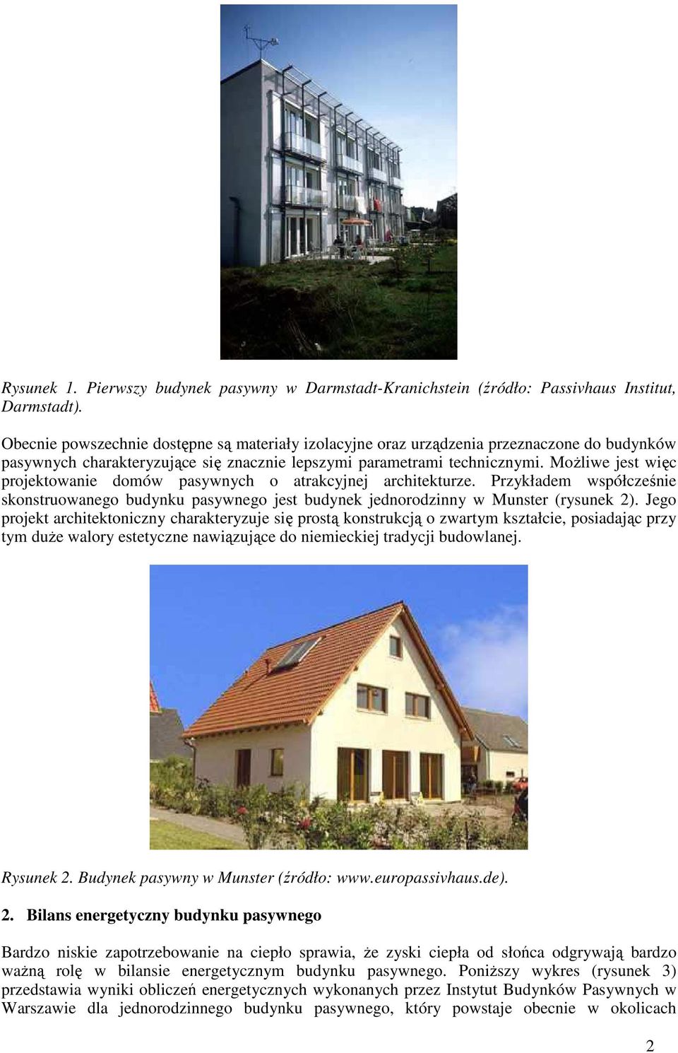 MoŜliwe jest więc projektowanie domów pasywnych o atrakcyjnej architekturze. Przykładem współcześnie skonstruowanego budynku pasywnego jest budynek jednorodzinny w Munster (rysunek 2).