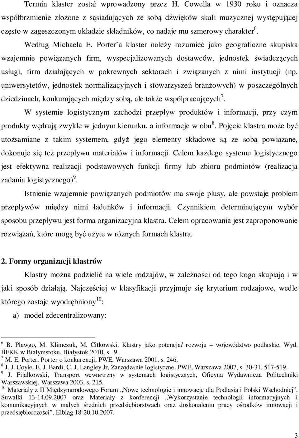 Porter a klaster naley rozumie jako geograficzne skupiska wzajemnie powizanych firm, wyspecjalizowanych dostawców, jednostek wiadczcych usugi, firm dziaajcych w pokrewnych sektorach i zwizanych z