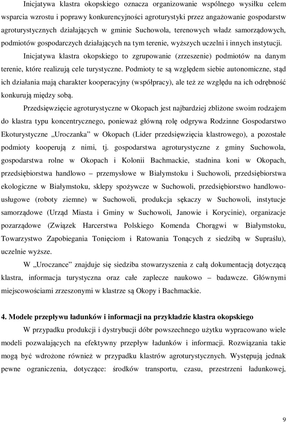 Inicjatywa klastra okopskiego to zgrupowanie (zrzeszenie) podmiotów na danym terenie, które realizuj cele turystyczne.