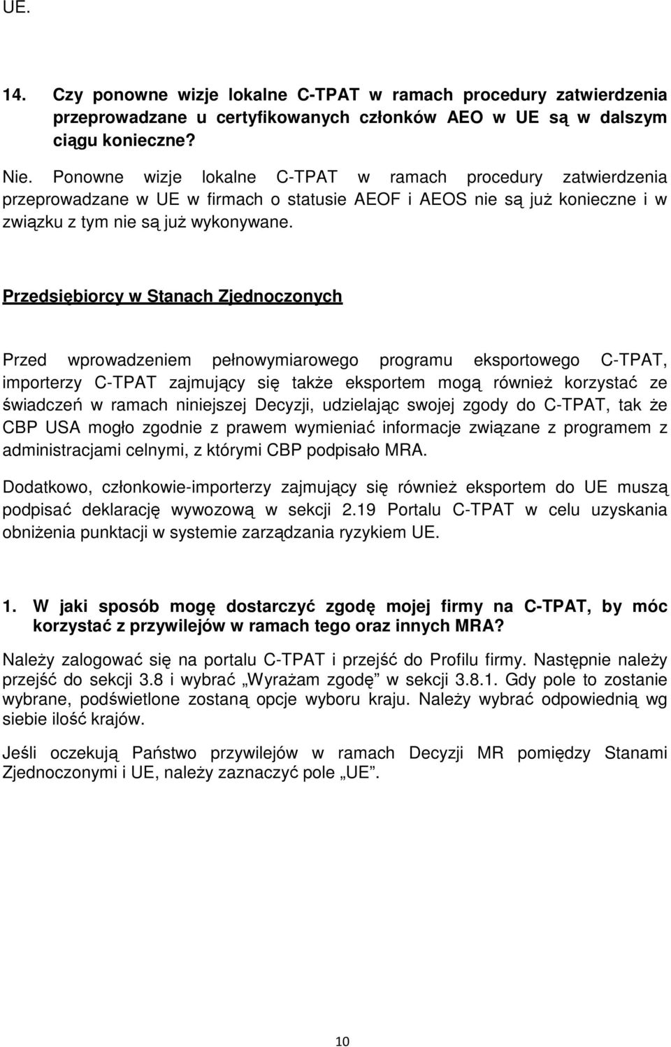 Przedsiębiorcy w Stanach Zjednoczonych Przed wprowadzeniem pełnowymiarowego programu eksportowego C-TPAT, importerzy C-TPAT zajmujący się takŝe eksportem mogą równieŝ korzystać ze świadczeń w ramach