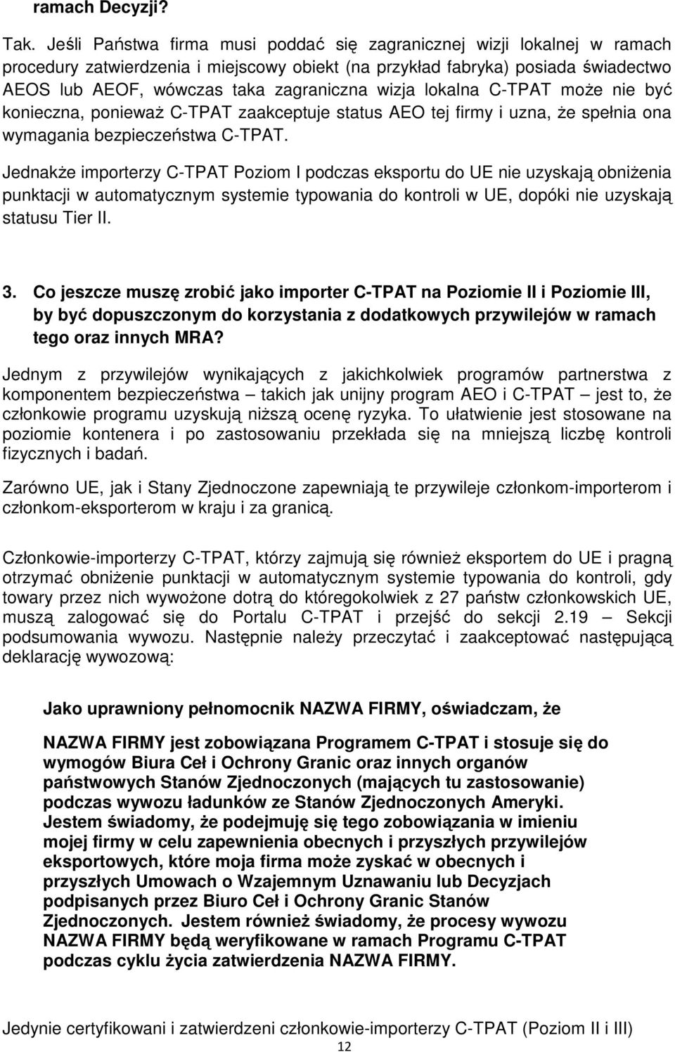 wizja lokalna C-TPAT moŝe nie być konieczna, poniewaŝ C-TPAT zaakceptuje status AEO tej firmy i uzna, Ŝe spełnia ona wymagania bezpieczeństwa C-TPAT.