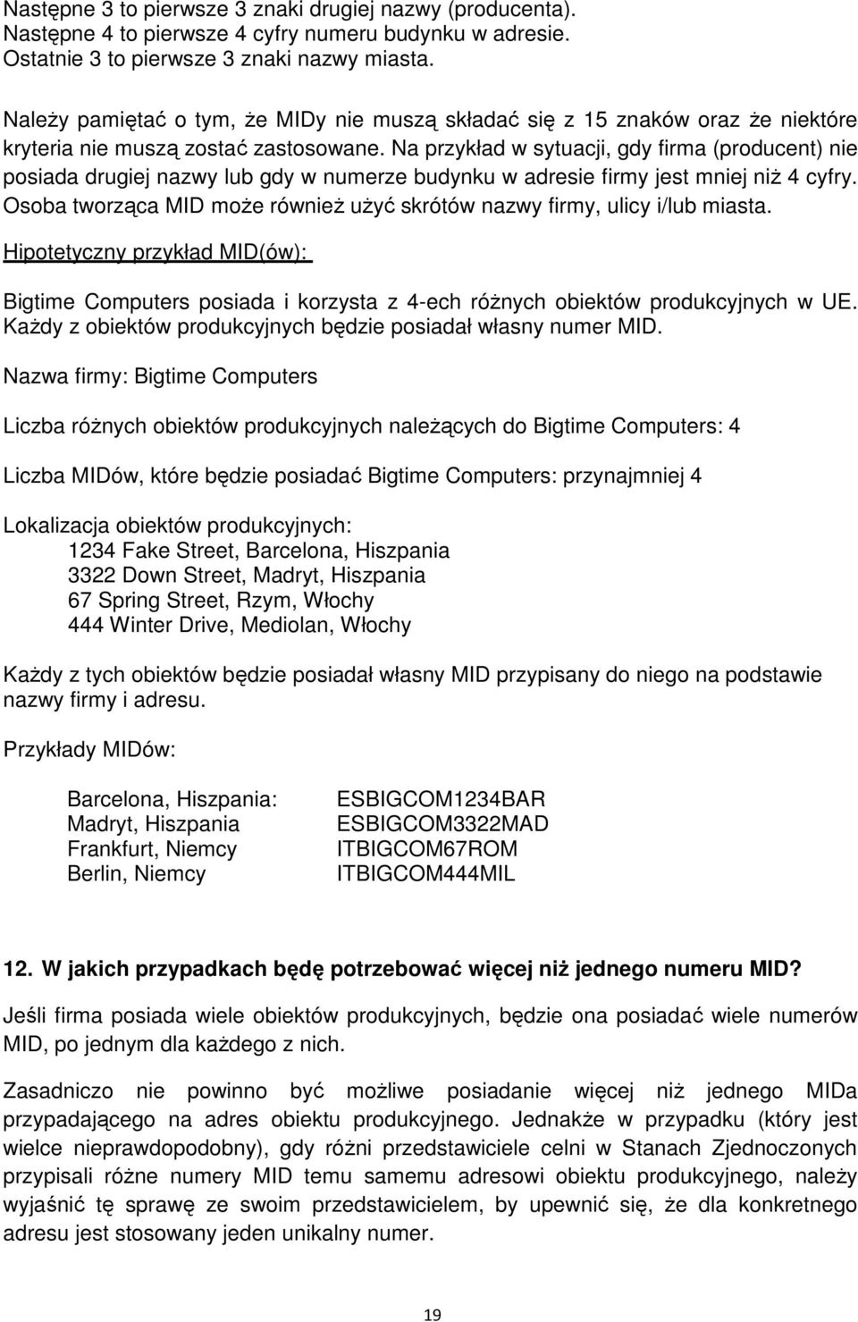 Na przykład w sytuacji, gdy firma (producent) nie posiada drugiej nazwy lub gdy w numerze budynku w adresie firmy jest mniej niŝ 4 cyfry.