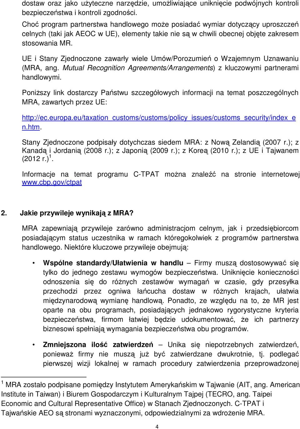 UE i Stany Zjednoczone zawarły wiele Umów/Porozumień o Wzajemnym Uznawaniu (MRA, ang. Mutual Recognition Agreements/Arrangements) z kluczowymi partnerami handlowymi.