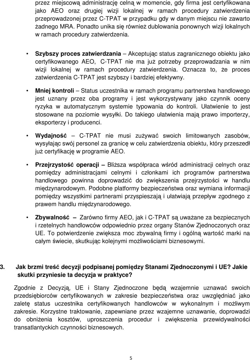 Szybszy proces zatwierdzania Akceptując status zagranicznego obiektu jako certyfikowanego AEO, C-TPAT nie ma juŝ potrzeby przeprowadzania w nim wizji lokalnej w ramach procedury zatwierdzenia.