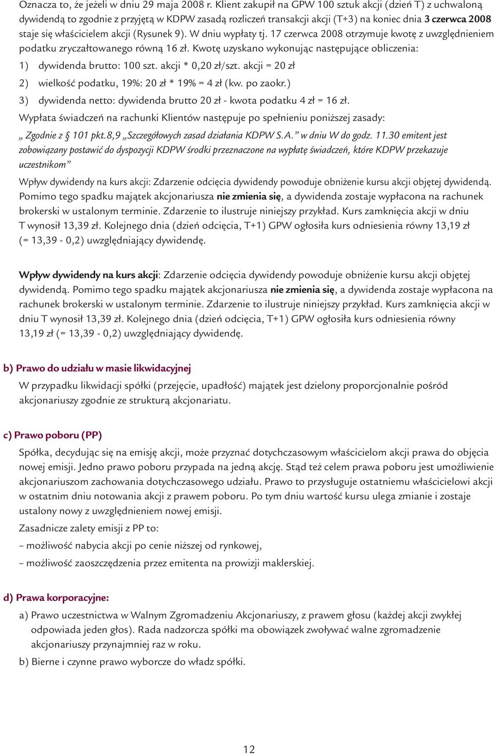 (Rysunek 9). W dniu wypłaty tj. 17 czerwca 2008 otrzymuje kwotę z uwzględnieniem podatku zryczałtowanego równą 16 zł. Kwotę uzyskano wykonując następujące obliczenia: 1) dywidenda brutto: 100 szt.