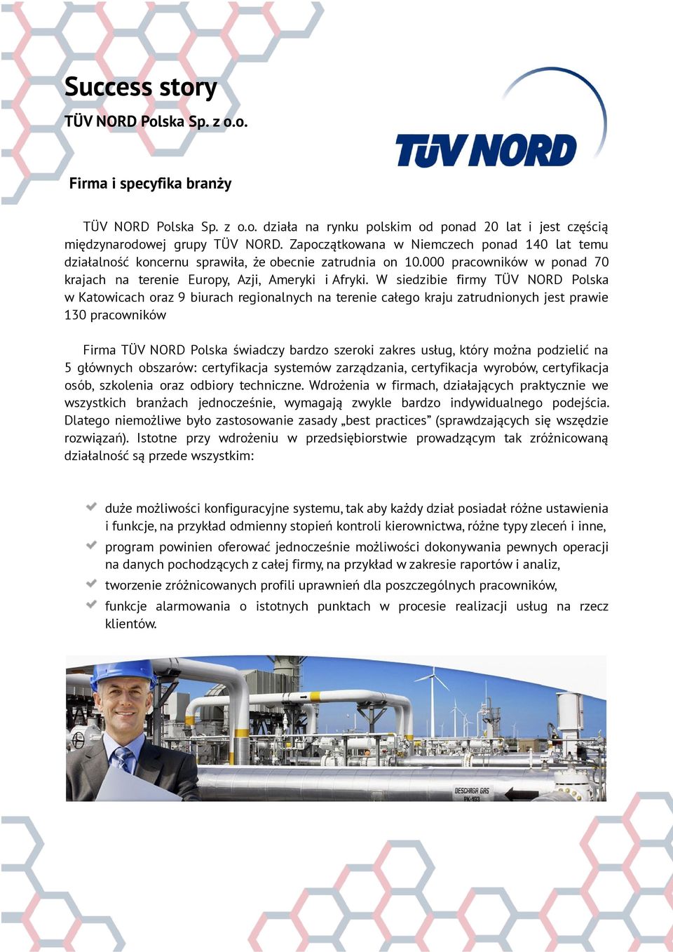 W siedzibie firmy TÜV NORD Polska w Katowicach oraz 9 biurach regionalnych na terenie całego kraju zatrudnionych jest prawie 130 pracowników Firma TÜV NORD Polska świadczy bardzo szeroki zakres