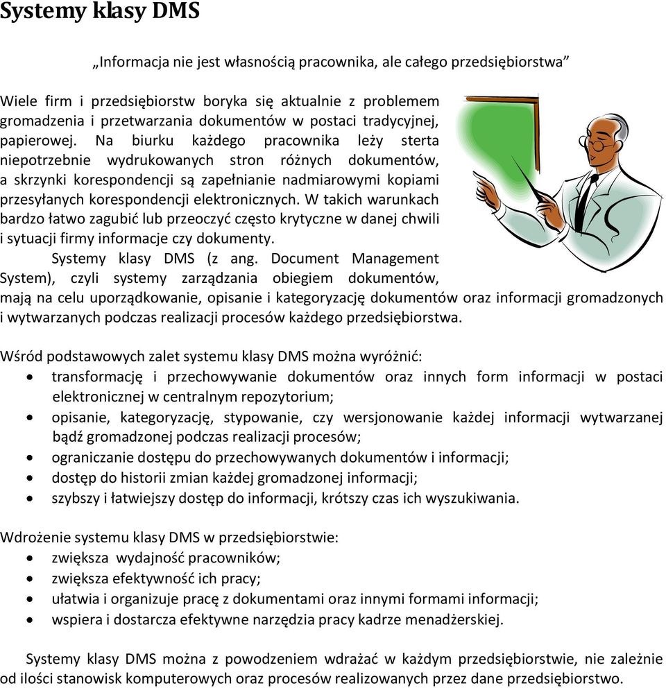 Na biurku każdego pracownika leży sterta niepotrzebnie wydrukowanych stron różnych dokumentów, a skrzynki korespondencji są zapełnianie nadmiarowymi kopiami przesyłanych korespondencji