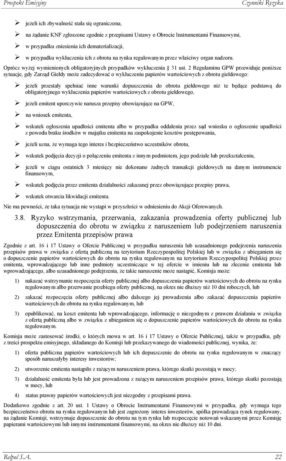 2 Regulaminu GPW przewiduje poniŝsze sytuacje, gdy Zarząd Giełdy moŝe zadecydować o wykluczeniu papierów wartościowych z obrotu giełdowego: jeŝeli przestały spełniać inne warunki dopuszczenia do