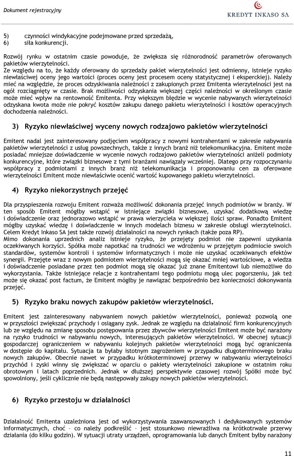 Należy mieć na względzie, że proces odzyskiwania należności z zakupionych przez Emitenta wierzytelności jest na ogół rozciągnięty w czasie.