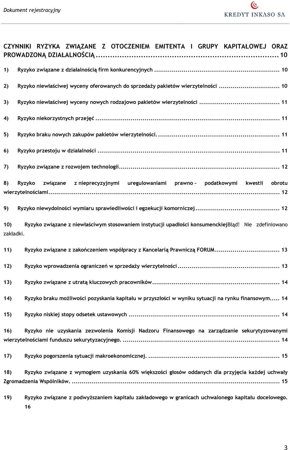 .. 11 5) Ryzyko braku nowych zakupów pakietów wierzytelności.... 11 6) Ryzyko przestoju w działalności... 11 7) Ryzyko związane z rozwojem technologii.