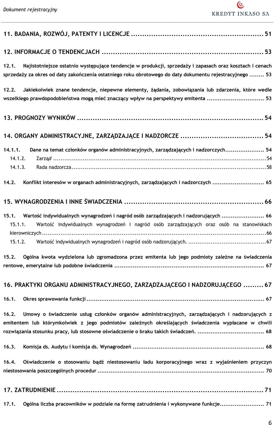 2. Jakiekolwiek znane tendencje, niepewne elementy, żądania, zobowiązania lub zdarzenia, które wedle wszelkiego prawdopodobieństwa mogą mieć znaczący wpływ na perspektywy emitenta... 53 13.