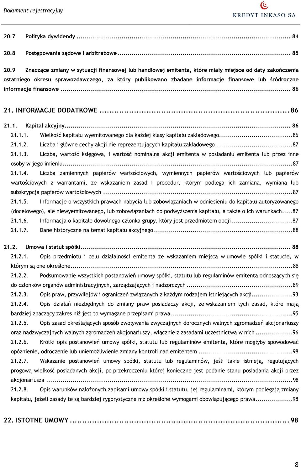 śródroczne informacje finansowe... 86 21. INFORMACJE DODATKOWE... 86 21.1. Kapitał akcyjny... 86 21.1.1. Wielkość kapitału wyemitowanego dla każdej klasy kapitału zakładowego... 86 21.1.2. Liczba i główne cechy akcji nie reprezentujących kapitału zakładowego.