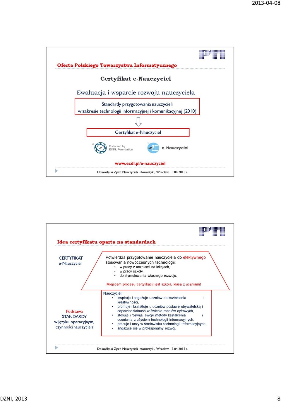 pl/e-nauczyciel Idea certyfikatu oparta na standardach CERTYFIKAT e-nauczyciel Potwierdza przygotowanie nauczyciela do efektywnego stosowania nowoczesnych technologii: w pracy z uczniami na lekcjach,