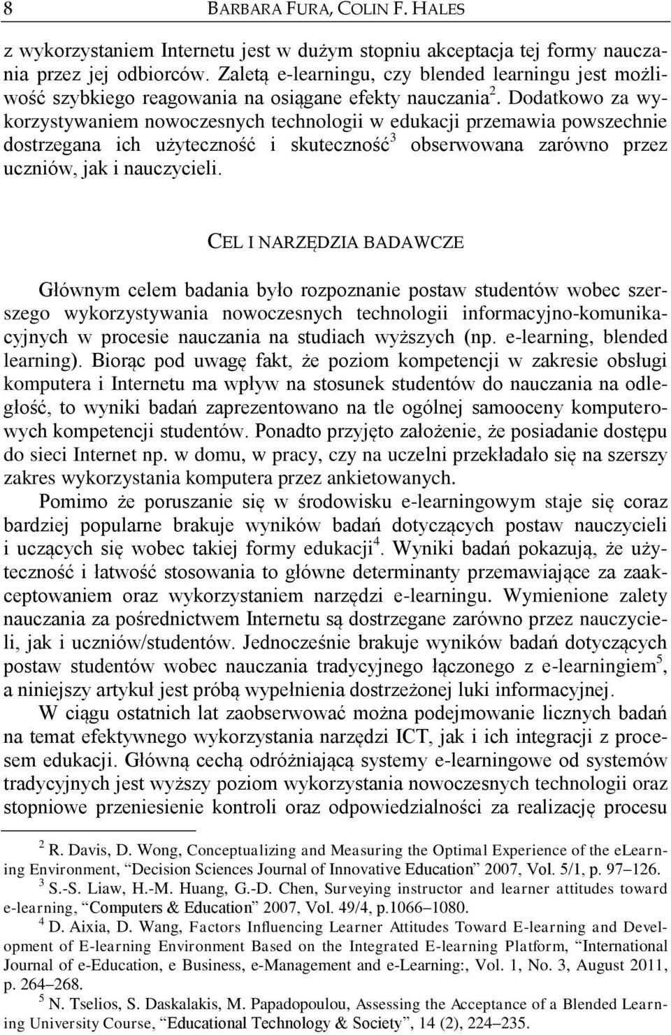 Dodatkowo za wykorzystywaniem nowoczesnych technologii w edukacji przemawia powszechnie dostrzegana ich użyteczność i skuteczność 3 obserwowana zarówno przez uczniów, jak i nauczycieli.