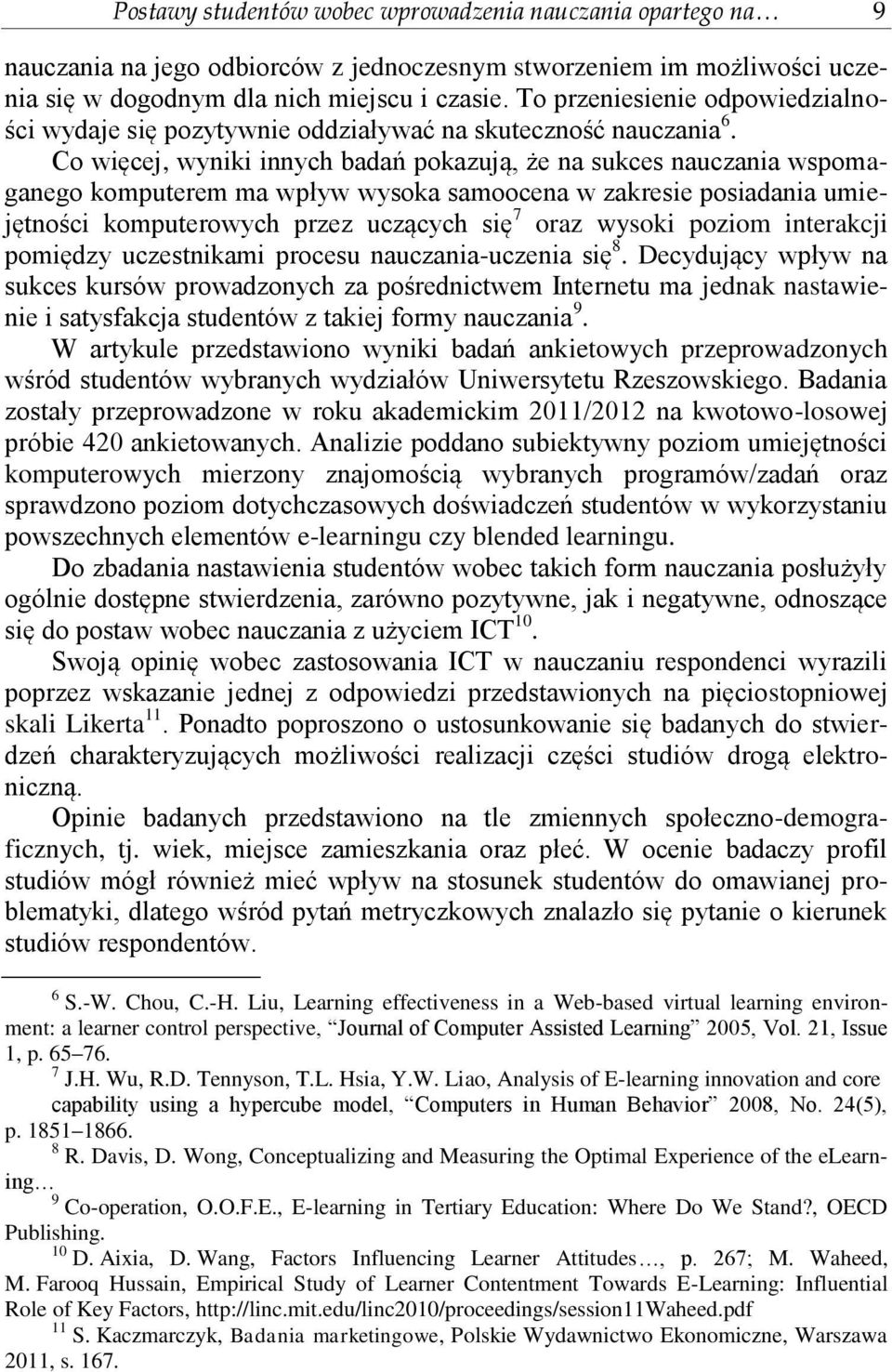 Co więcej, wyniki innych badań pokazują, że na sukces nauczania wspomaganego komputerem ma wpływ wysoka samoocena w zakresie posiadania umiejętności komputerowych przez uczących się 7 oraz wysoki