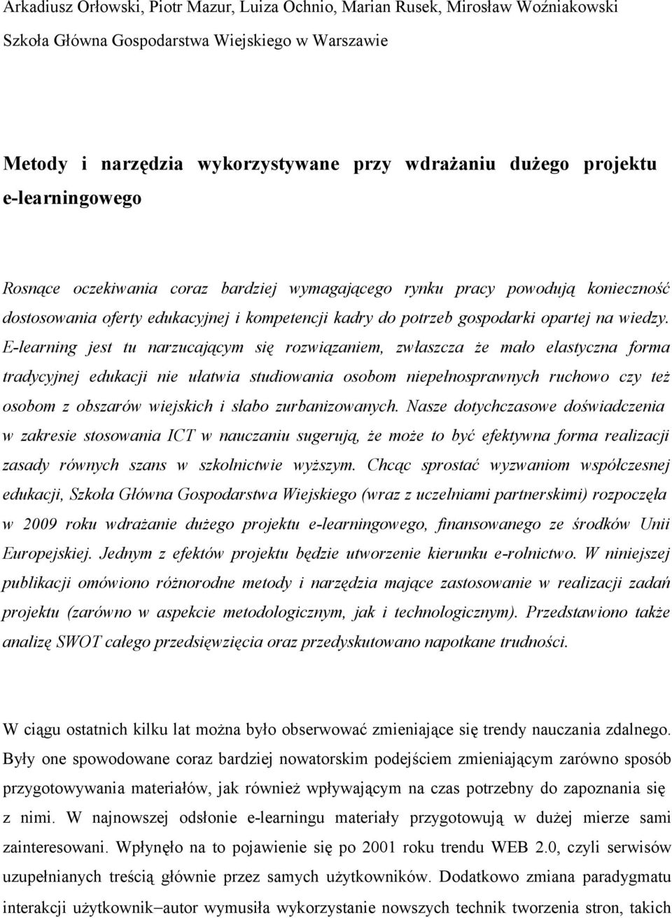 E-learning jest tu narzucającym się rozwiązaniem, zwłaszcza że mało elastyczna forma tradycyjnej edukacji nie ułatwia studiowania osobom niepełnosprawnych ruchowo czy też osobom z obszarów wiejskich