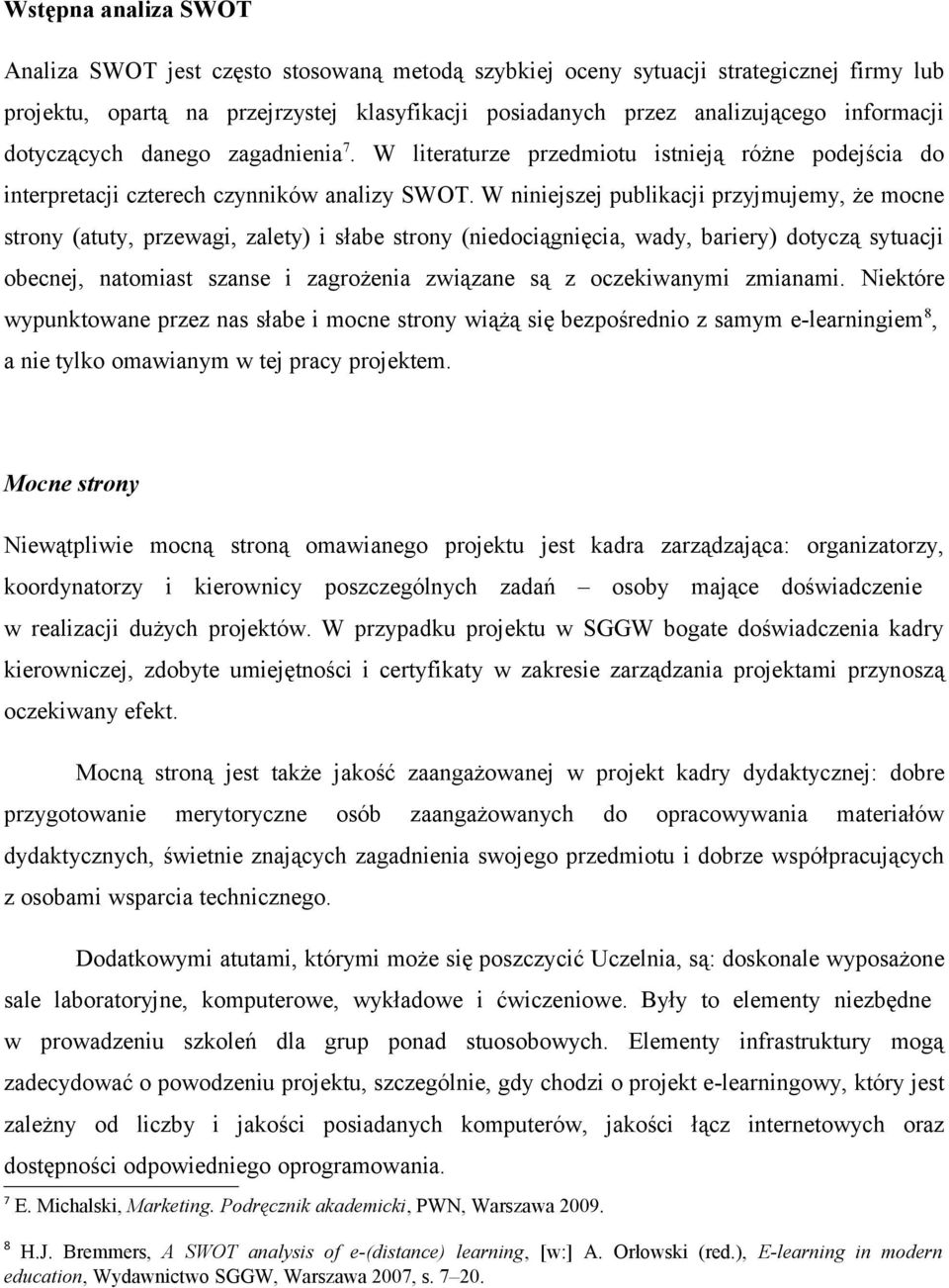 W niniejszej publikacji przyjmujemy, że mocne strony (atuty, przewagi, zalety) i słabe strony (niedociągnięcia, wady, bariery) dotyczą sytuacji obecnej, natomiast szanse i zagrożenia związane są z