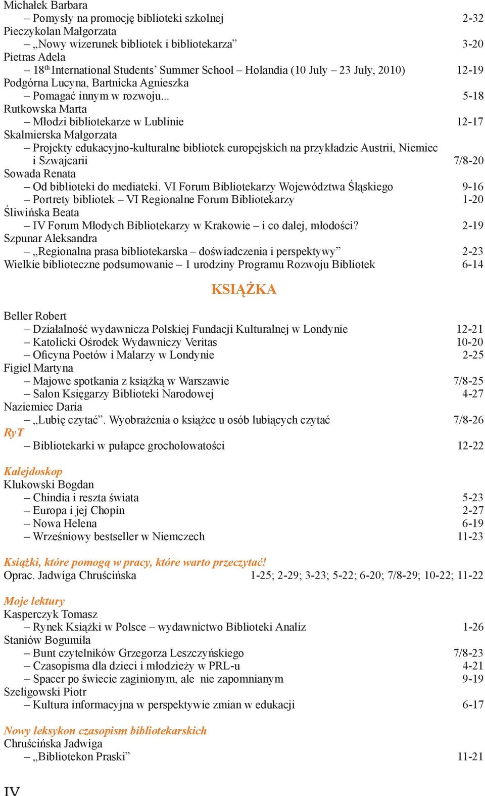 .. 5-18 Rutkowska Marta Młodzi bibliotekarze w Lublinie 12-17 Skalmierska Małgorzata Projekty edukacyjno-kulturalne bibliotek europejskich na przykładzie Austrii, Niemiec i Szwajcarii 7/8-20 Sowada