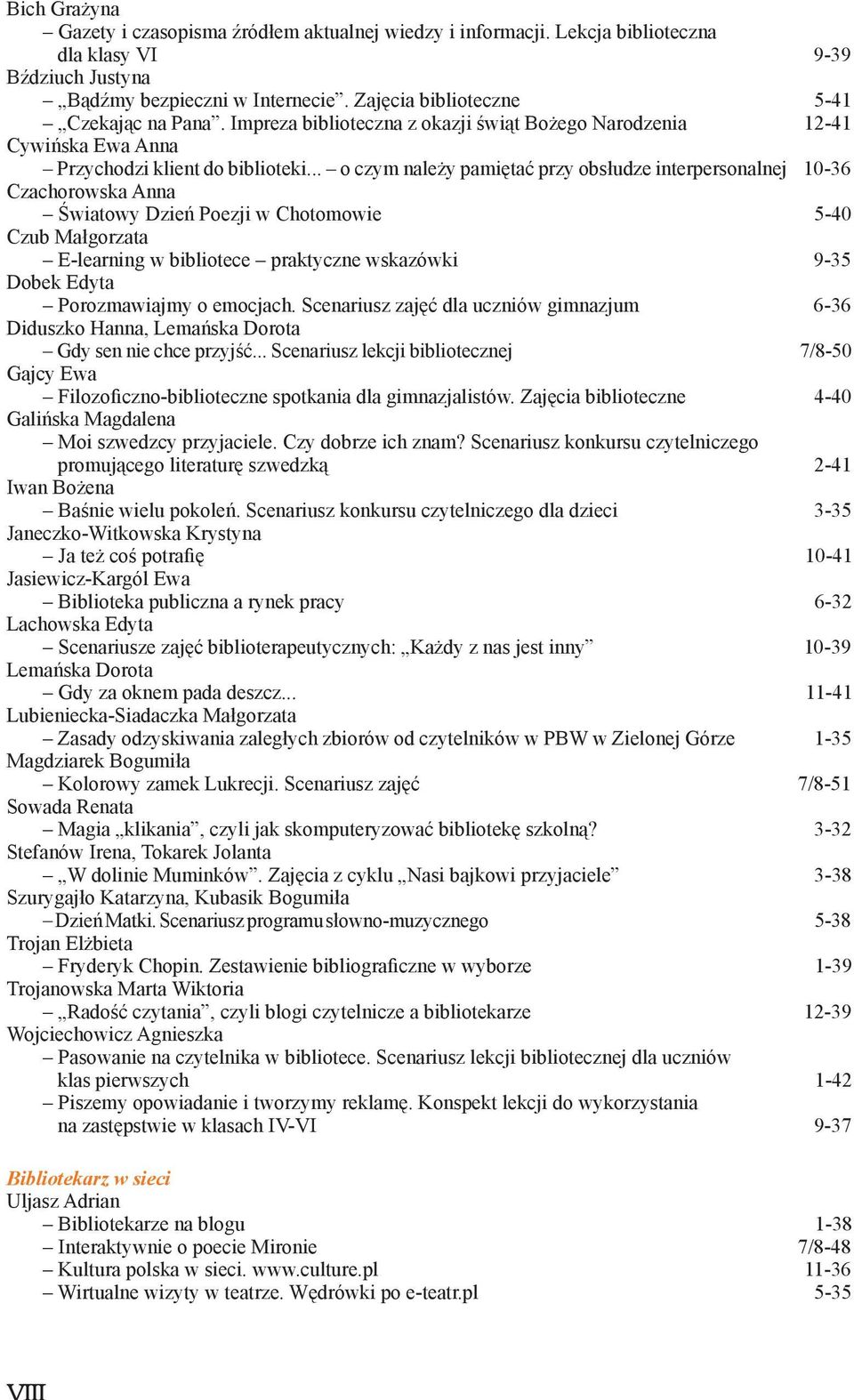 .. o czym należy pamiętać przy obsłudze interpersonalnej 10-36 Czachorowska Anna Światowy Dzień Poezji w Chotomowie 5-40 Czub Małgorzata E-learning w bibliotece praktyczne wskazówki 9-35 Dobek Edyta