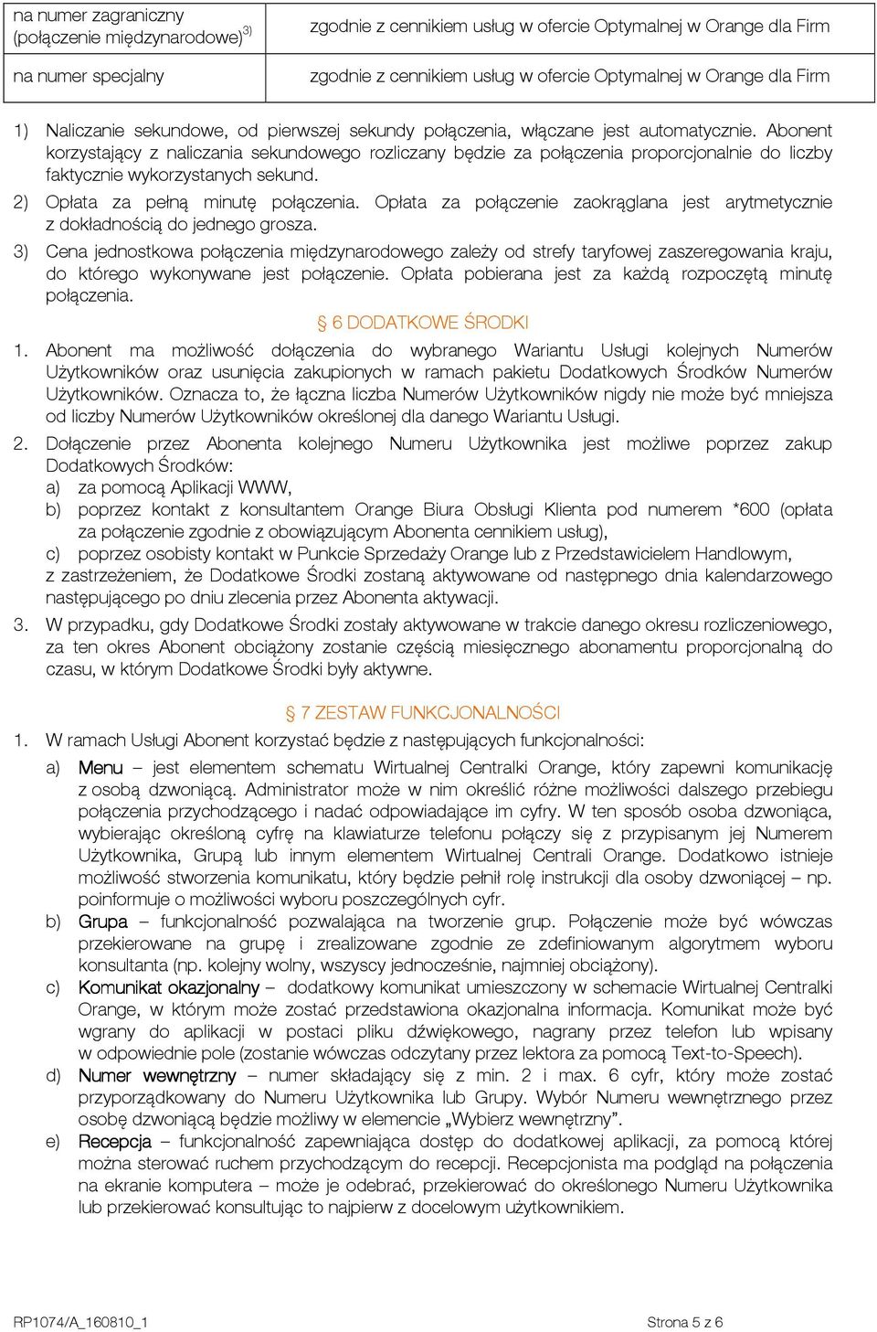 Abonent korzystający z naliczania sekundowego rozliczany będzie za połączenia proporcjonalnie do liczby faktycznie wykorzystanych sekund. 2) Opłata za pełną minutę połączenia.