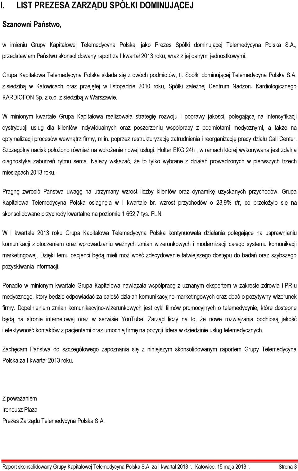 z siedzibą w Katowicach oraz przejętej w listopadzie 2010 roku, Spółki zależnej Centrum Nadzoru Kardiologicznego KARDIOFON Sp. z o.o. z siedzibą w Warszawie.