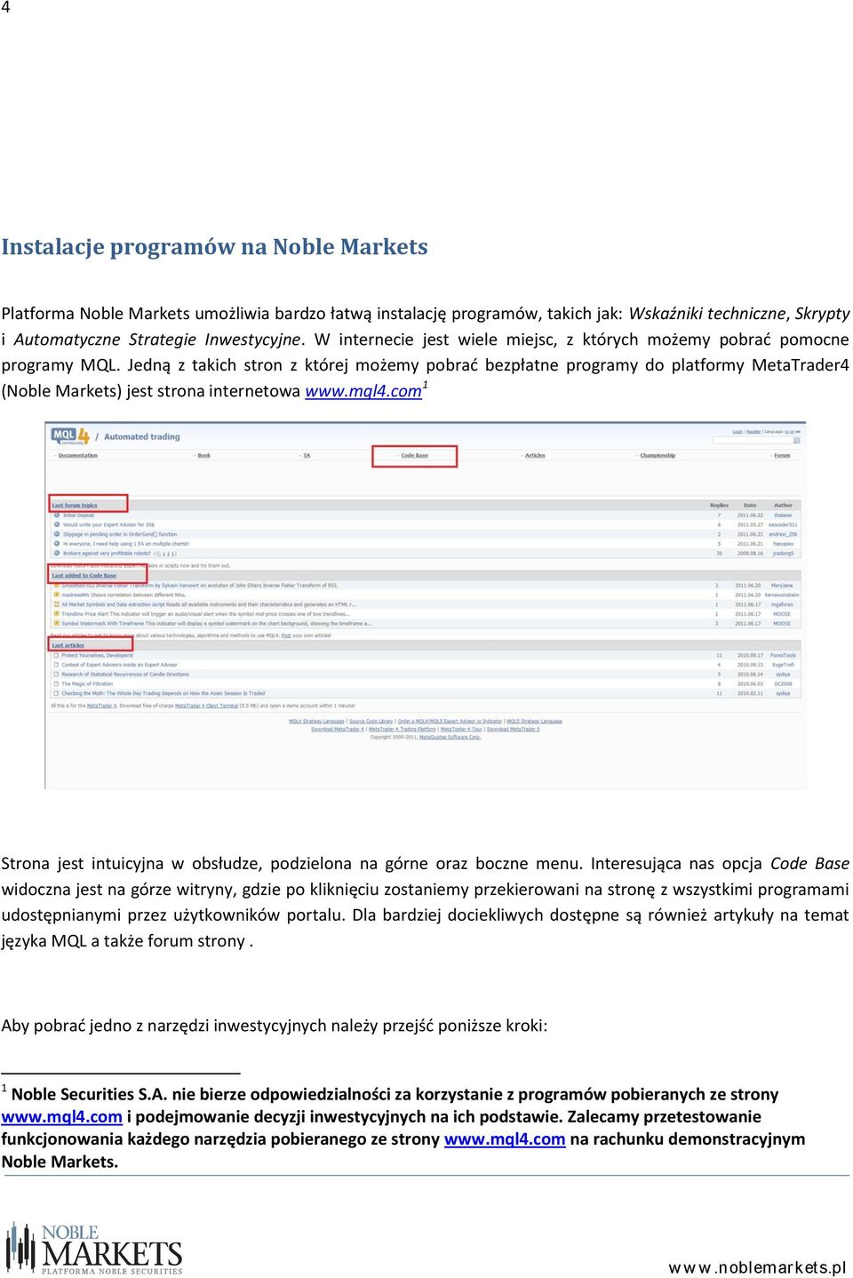 Jedną z takich stron z której możemy pobrać bezpłatne programy do platformy MetaTrader4 (Noble Markets) jest strona internetowa www.mql4.