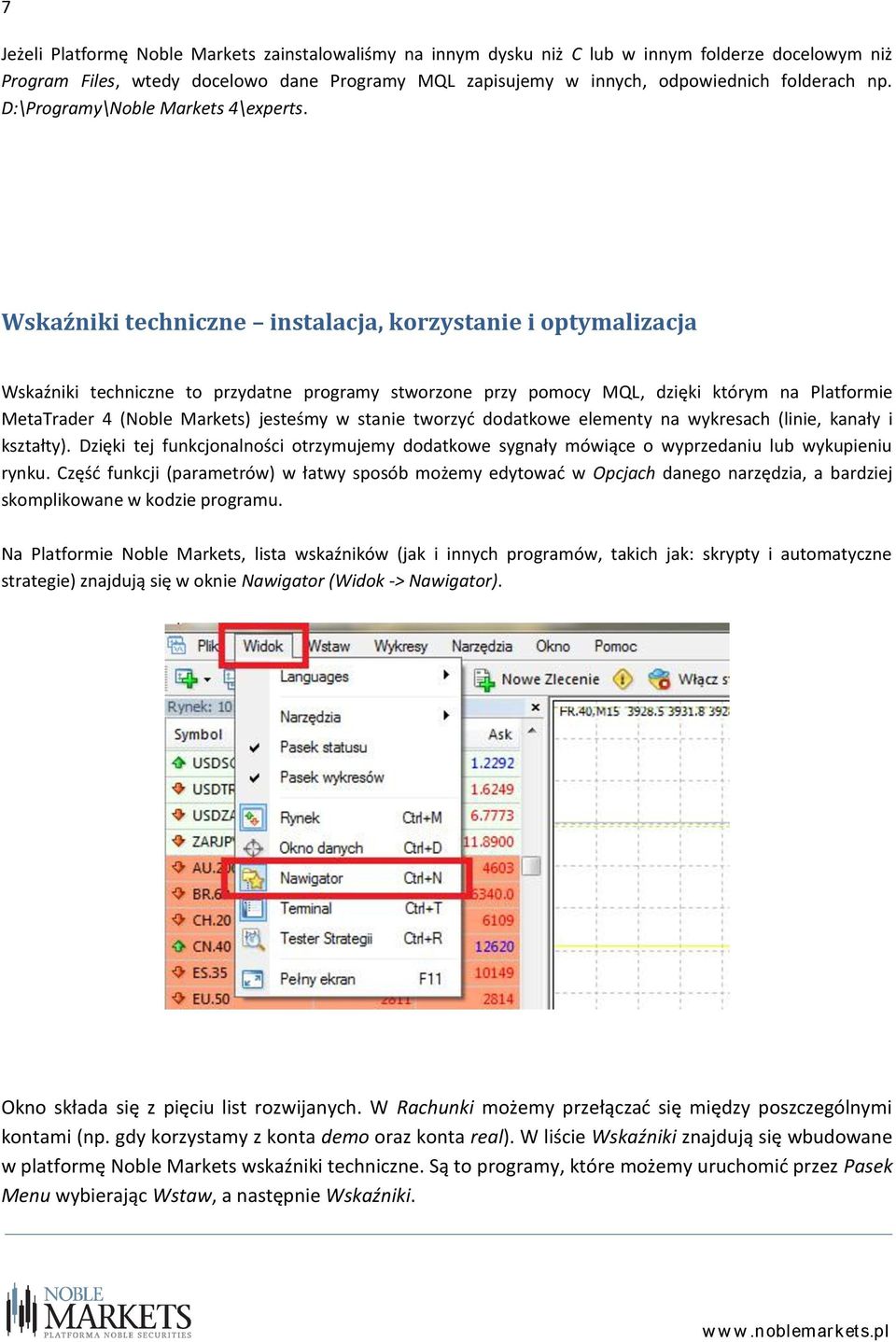 Wskaźniki techniczne instalacja, korzystanie i optymalizacja Wskaźniki techniczne to przydatne programy stworzone przy pomocy MQL, dzięki którym na Platformie MetaTrader 4 (Noble Markets) jesteśmy w