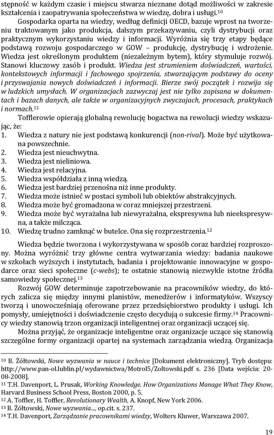 informacji. Wyróżnia się trzy etapy będące podstawą rozwoju gospodarczego w GOW produkcję, dystrybucję i wdrożenie. Wiedza jest określonym produktem (niezależnym bytem), który stymuluje rozwój.