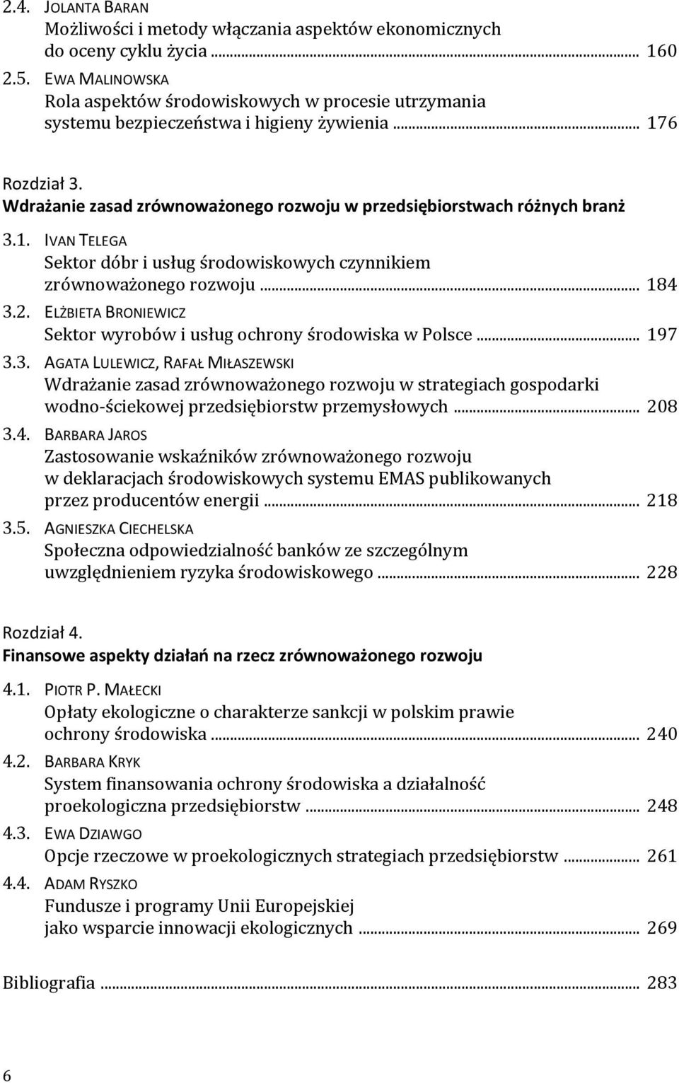 Wdrażanie zasad zrównoważonego rozwoju w przedsiębiorstwach różnych branż 3.1. IVAN TELEGA Sektor dóbr i usług środowiskowych czynnikiem zrównoważonego rozwoju... 184 3.2.