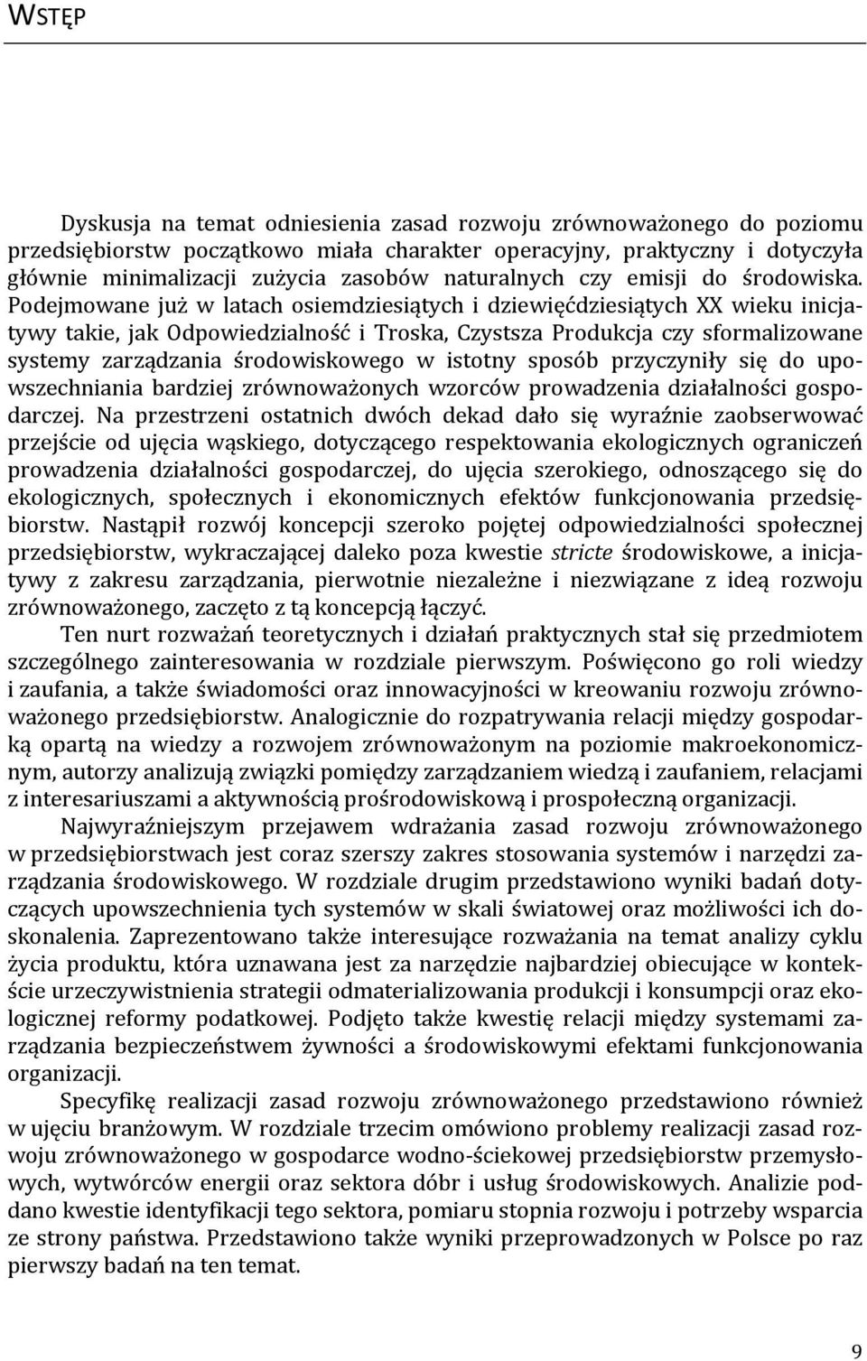 Podejmowane już w latach osiemdziesiątych i dziewięćdziesiątych XX wieku inicjatywy takie, jak Odpowiedzialność i Troska, Czystsza Produkcja czy sformalizowane systemy zarządzania środowiskowego w