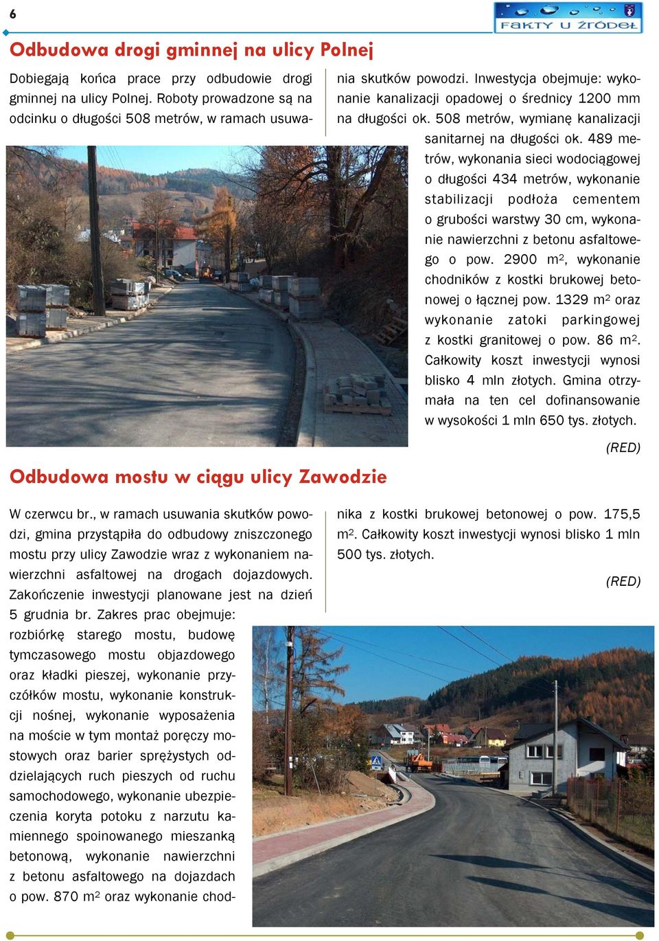 489 metrów, wykonania sieci wodociągowej o długości 434 metrów, wykonanie stabilizacji podłoża cementem o grubości warstwy 30 cm, wykonanie nawierzchni z betonu asfaltowego o pow.