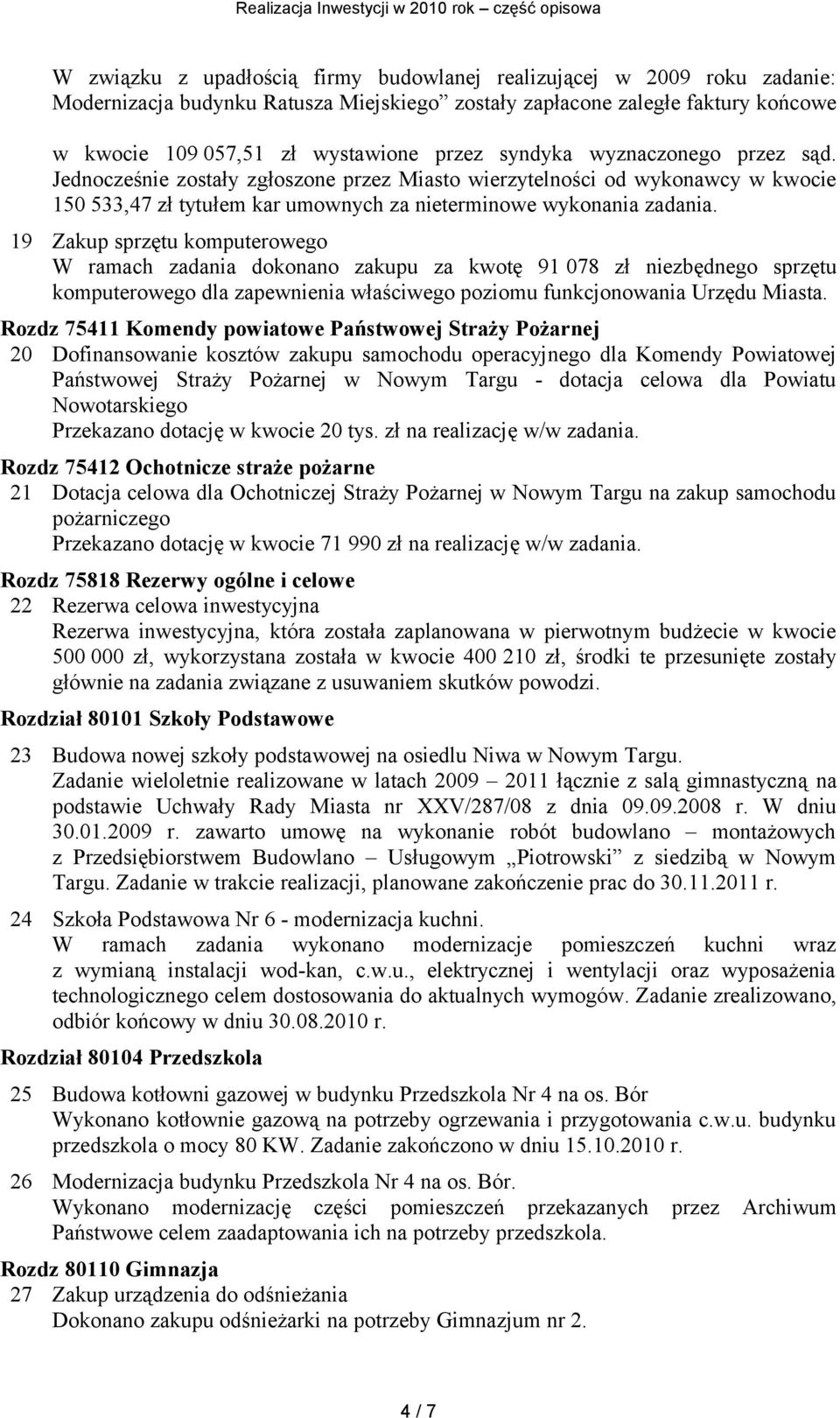 19 Zakup sprzętu komputerowego W ramach zadania dokonano zakupu za kwotę 91 078 zł niezbędnego sprzętu komputerowego dla zapewnienia właściwego poziomu funkcjonowania Urzędu Miasta.