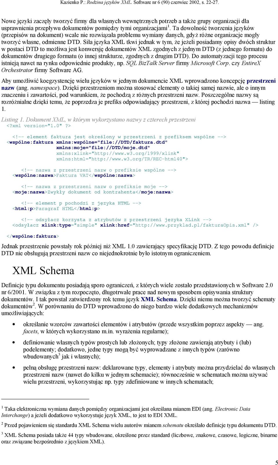 Siła języka XML tkwi jednak w tym, że jeżeli posiadamy opisy dwóch struktur w postaci DTD to możliwa jest konwersję dokumentów XML zgodnych z jednym DTD (z jednego formatu) do dokumentów drugiego