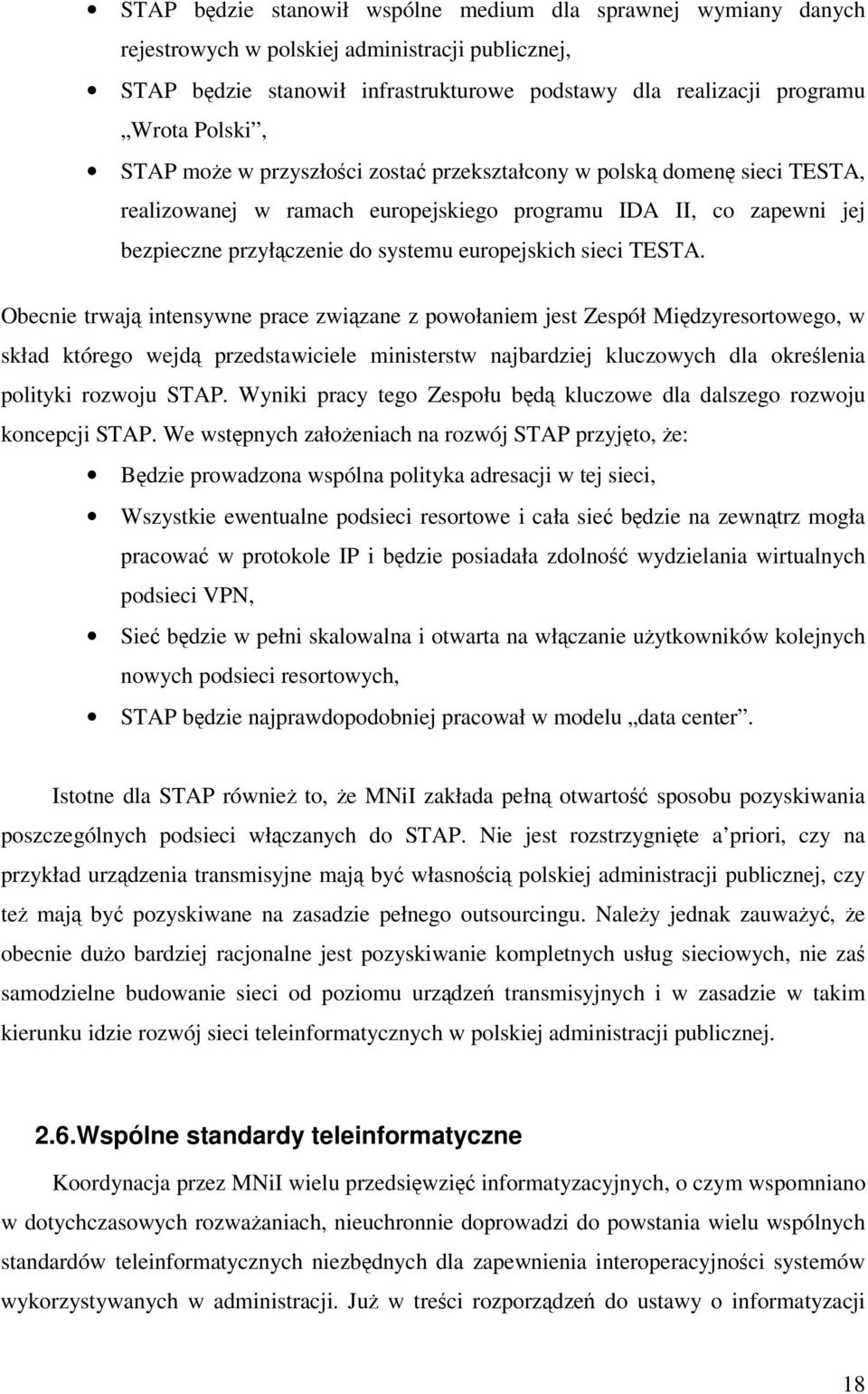 Obecnie trwaj intensywne prace zwizane z powołaniem jest Zespół Midzyresortowego, w skład którego wejd przedstawiciele ministerstw najbardziej kluczowych dla okrelenia polityki rozwoju STAP.