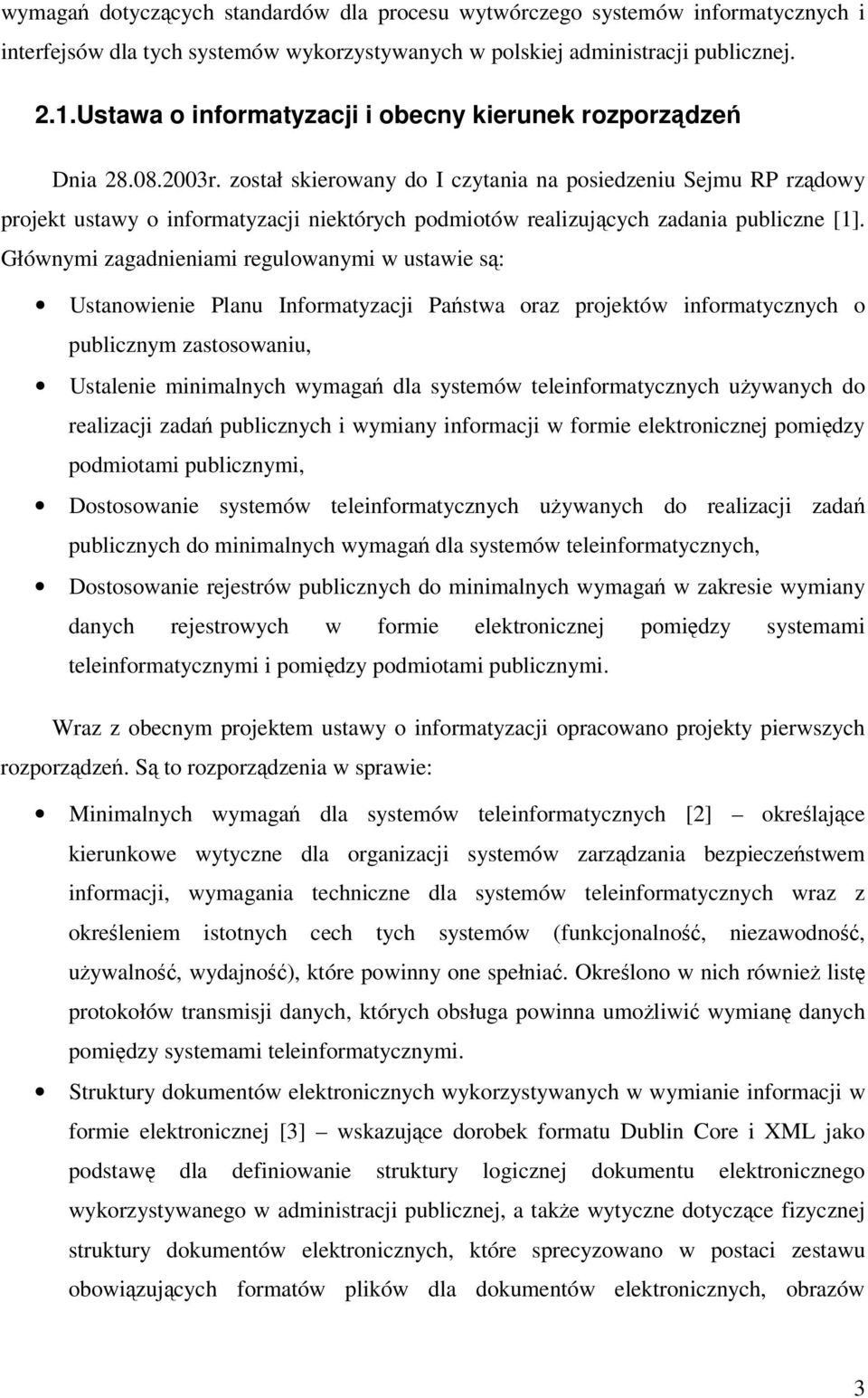 został skierowany do I czytania na posiedzeniu Sejmu RP rzdowy projekt ustawy o informatyzacji niektórych podmiotów realizujcych zadania publiczne [1].