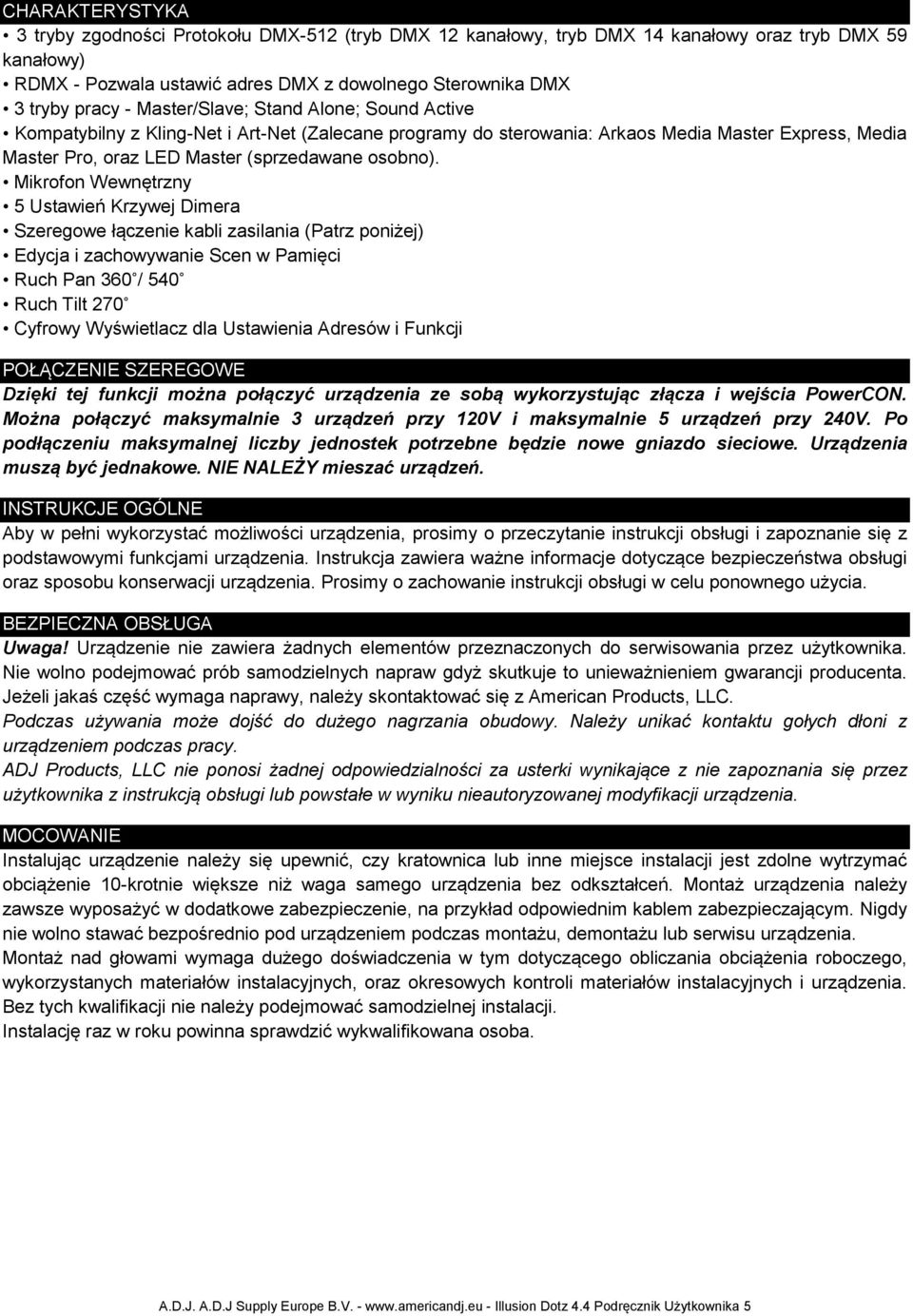 Mikrofon Wewnętrzny 5 Ustawień Krzywej Dimera Szeregowe łączenie kabli zasilania (Patrz poniżej) Edycja i zachowywanie Scen w Pamięci Ruch Pan 360 / 540 Ruch Tilt 270 Cyfrowy Wyświetlacz dla