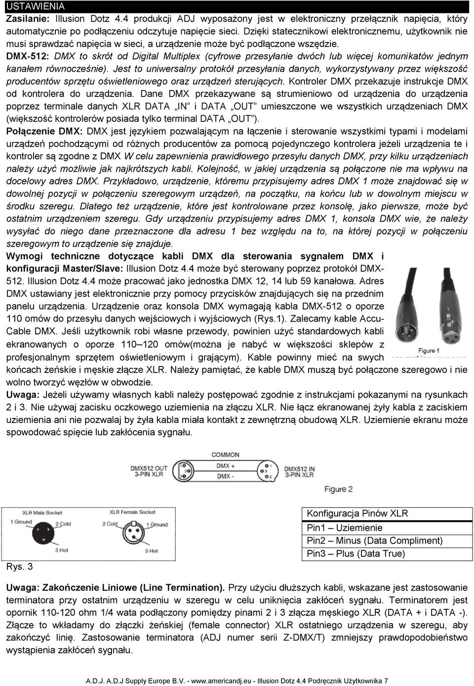 DMX-512: DMX to skrót od Digital Multiplex (cyfrowe przesyłanie dwóch lub więcej komunikatów jednym kanałem równocześnie).