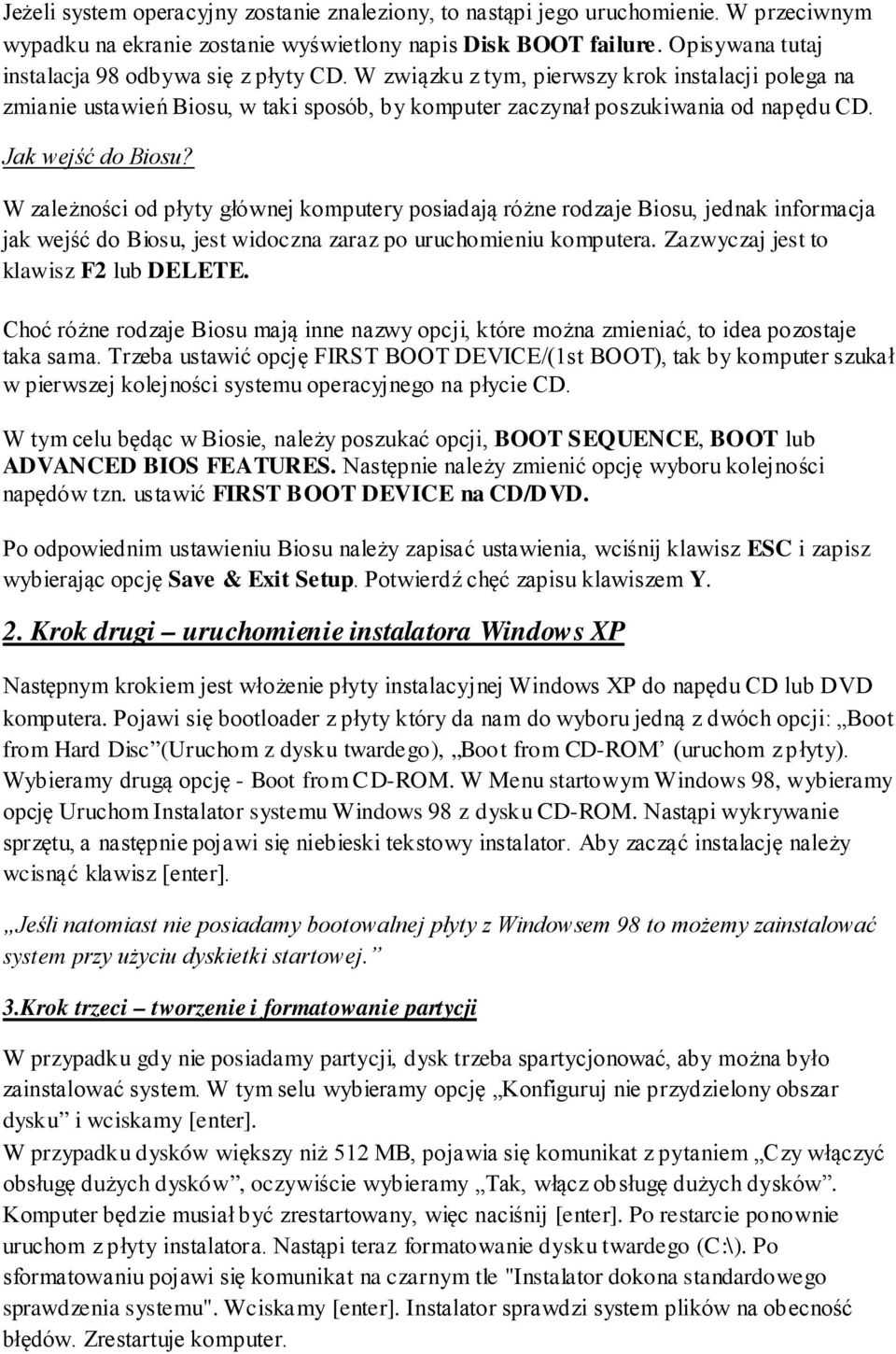 Jak wejść do Biosu? W zależności od płyty głównej komputery posiadają różne rodzaje Biosu, jednak informacja jak wejść do Biosu, jest widoczna zaraz po uruchomieniu komputera.