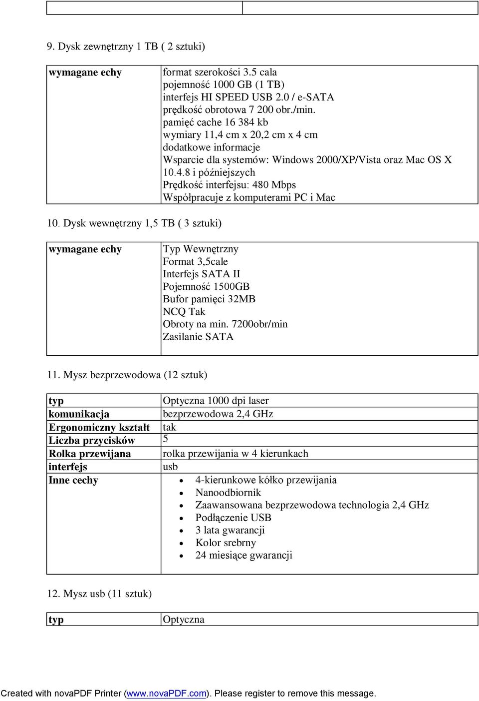 Dysk wewnętrzny 1,5 TB ( 3 sztuki) wymagane echy Typ Wewnętrzny Format 3,5cale Interfejs SATA II Pojemność 1500GB Bufor pamięci 32MB NCQ Tak Obroty na min. 7200obr/min Zasilanie SATA 11.