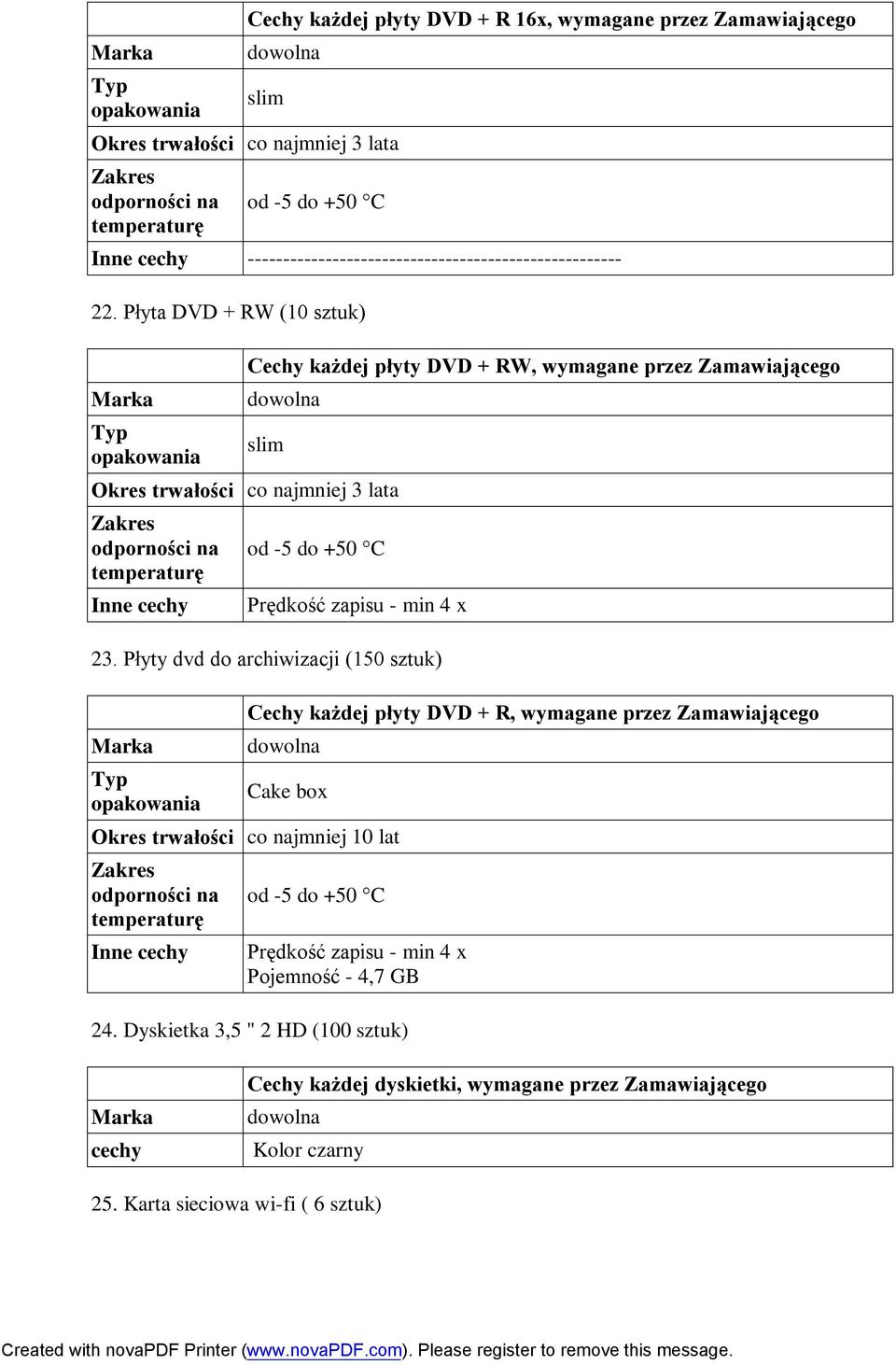 Płyta DVD + RW (10 sztuk) Typ opakowania Cechy każdej płyty DVD + RW, wymagane przez Zamawiającego slim Okres trwałości co najmniej 3 lata Zakres odporności na temperaturę Inne cechy od -5 do +50 C