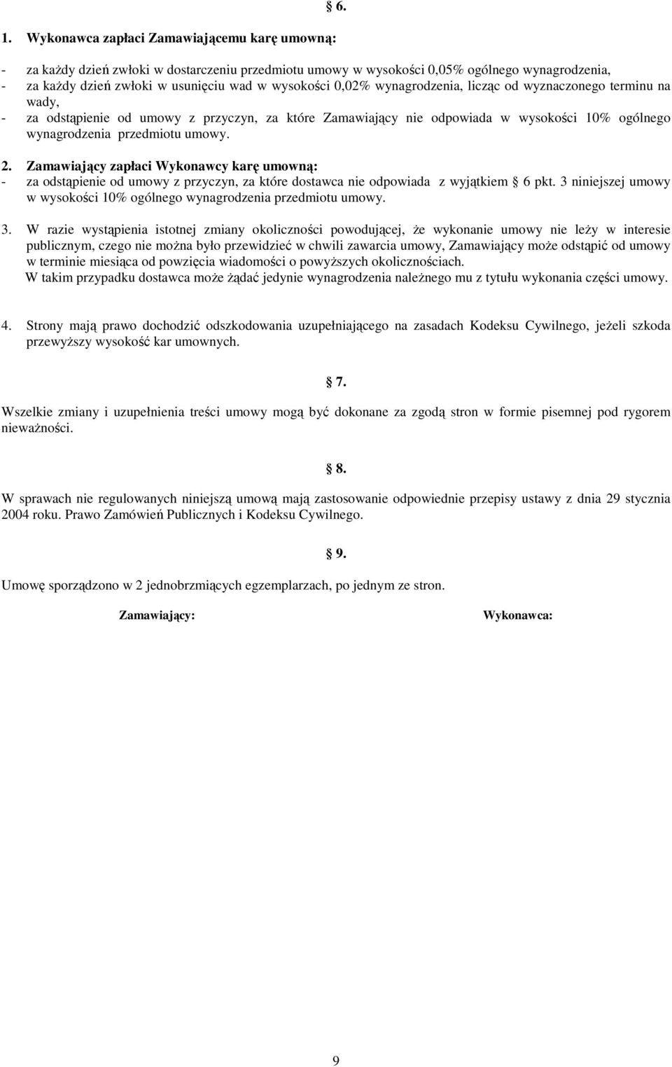 terminu na wady, - za odstąpienie od umowy z przyczyn, za które Zamawiający nie odpowiada w wysokości 10% ogólnego wynagrodzenia przedmiotu umowy. 2.