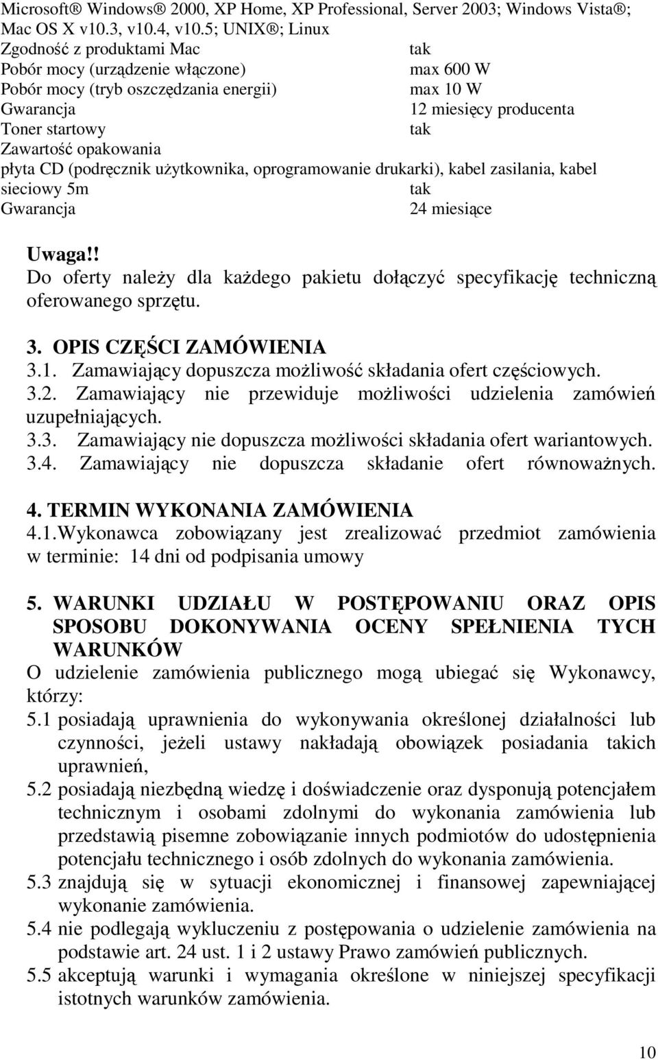 opakowania płyta CD (podrcznik uytkownika, oprogramowanie drukarki), kabel zasilania, kabel sieciowy 5m tak Gwarancja 24 miesice Uwaga!