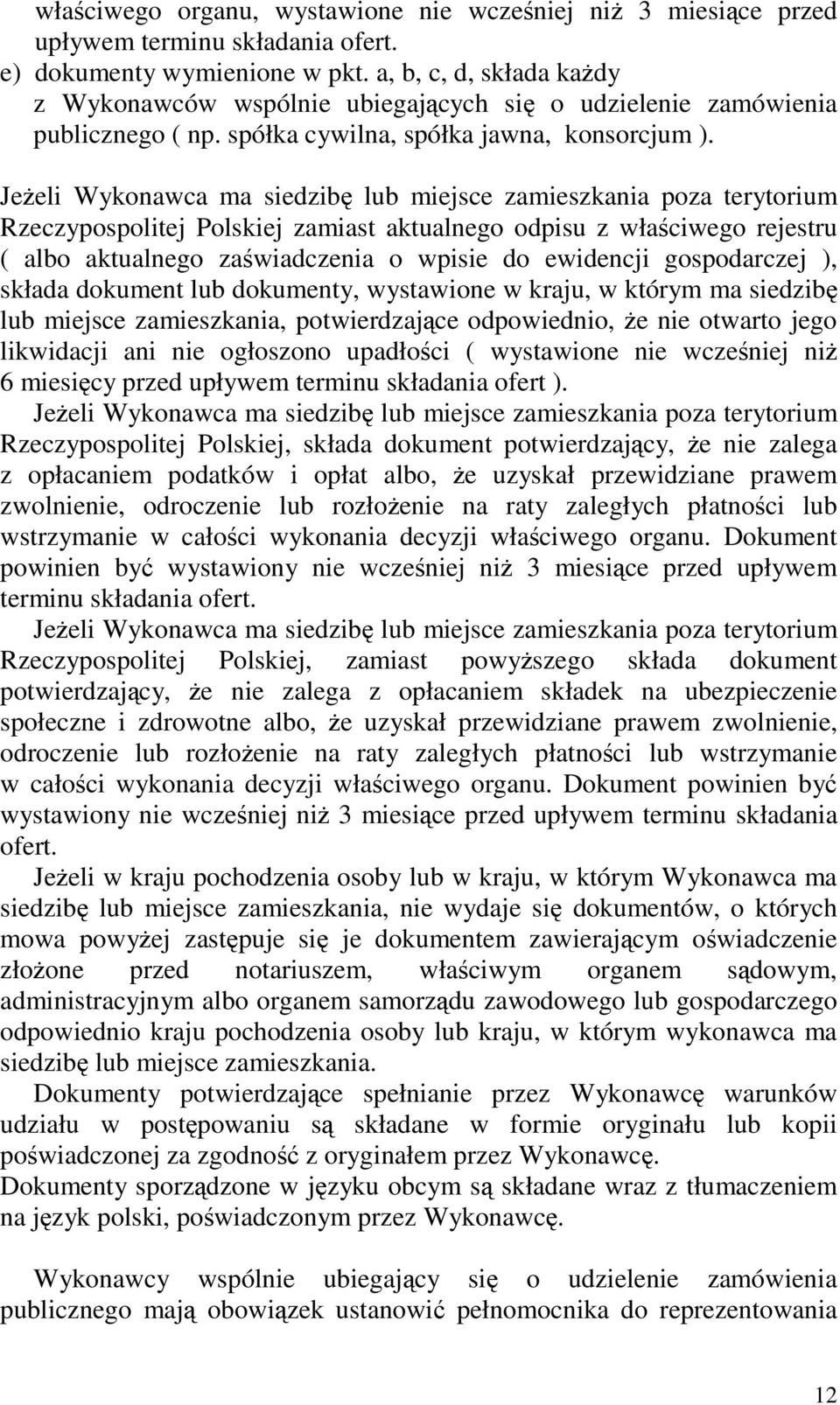 Jeeli Wykonawca ma siedzib lub miejsce zamieszkania poza terytorium Rzeczypospolitej Polskiej zamiast aktualnego odpisu z właciwego rejestru ( albo aktualnego zawiadczenia o wpisie do ewidencji