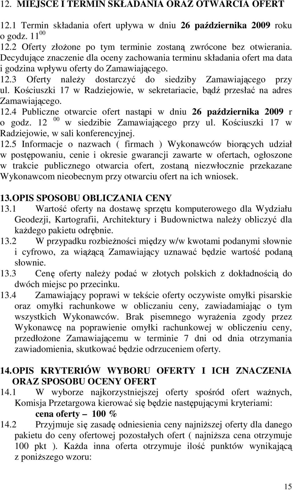 Kociuszki 17 w Radziejowie, w sekretariacie, bd przesła na adres Zamawiajcego. 12.4 Publiczne otwarcie ofert nastpi w dniu 26 padziernika 2009 r o godz. 12 00 w siedzibie Zamawiajcego przy ul.