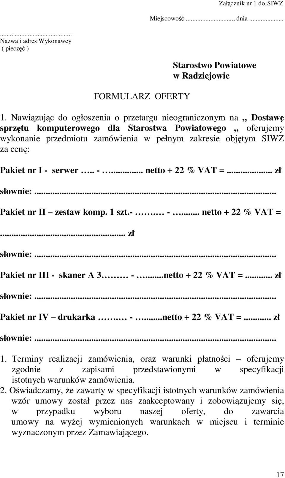 - serwer.. -... netto + 22 % VAT =... zł słownie:... Pakiet nr II zestaw komp. 1 szt.-. -... netto + 22 % VAT =... zł słownie:... Pakiet nr III - skaner A 3 -...netto + 22 % VAT =... zł słownie:... Pakiet nr IV drukarka.