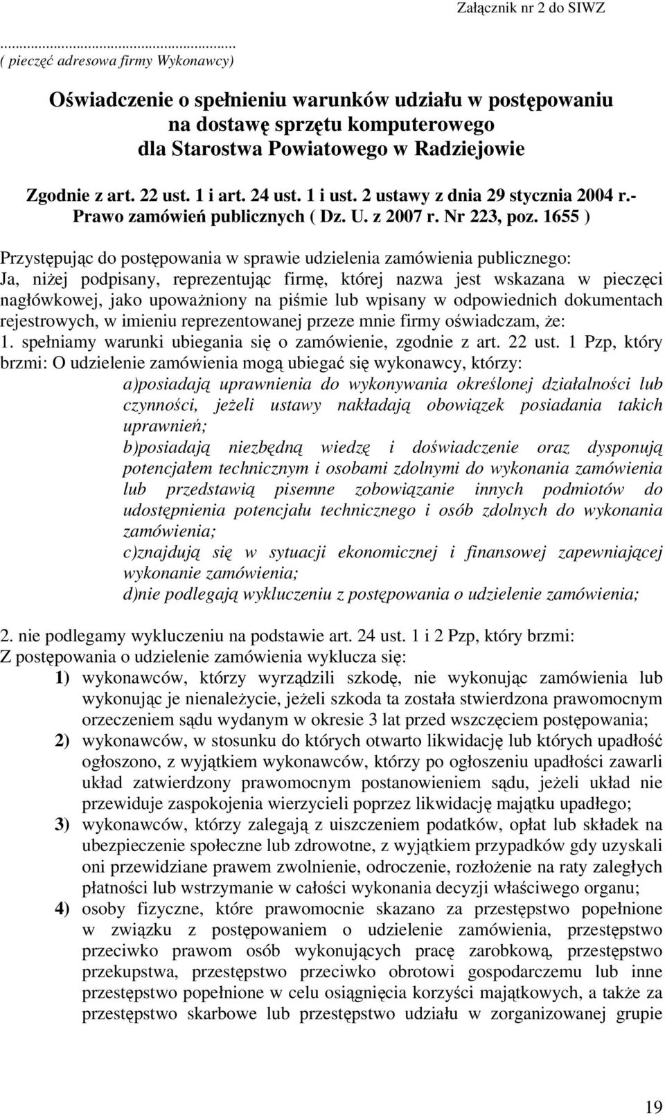 1655 ) Przystpujc do postpowania w sprawie udzielenia zamówienia publicznego: Ja, niej podpisany, reprezentujc firm, której nazwa jest wskazana w pieczci nagłówkowej, jako upowaniony na pimie lub