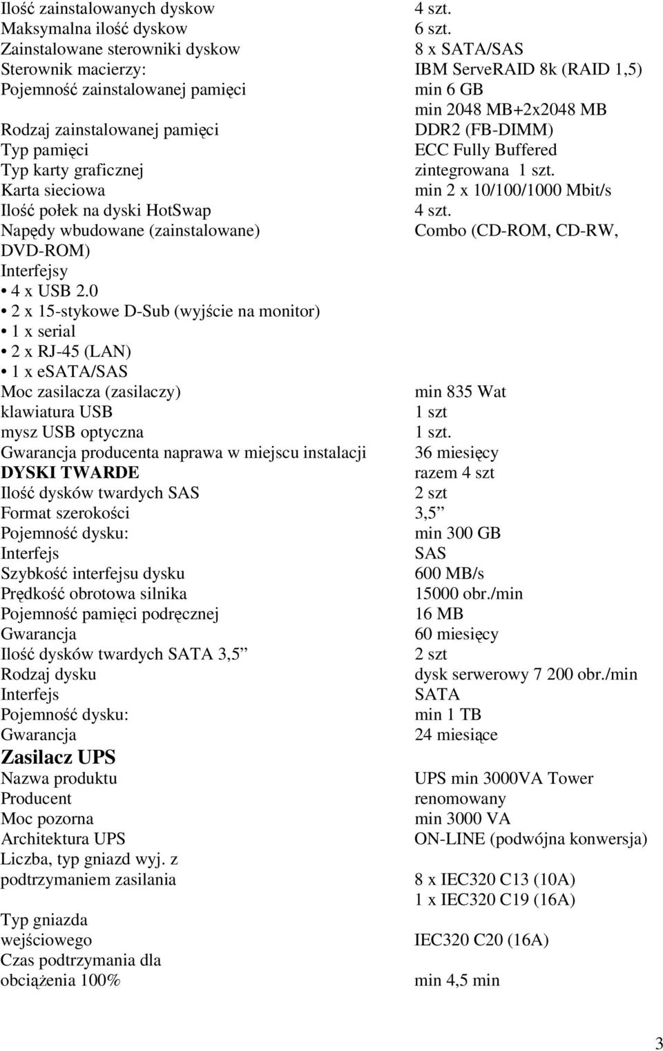 Typ pamici ECC Fully Buffered Typ karty graficznej zintegrowana 1 szt. Karta sieciowa min 2 x 10/100/1000 Mbit/s Ilo połek na dyski HotSwap 4 szt.