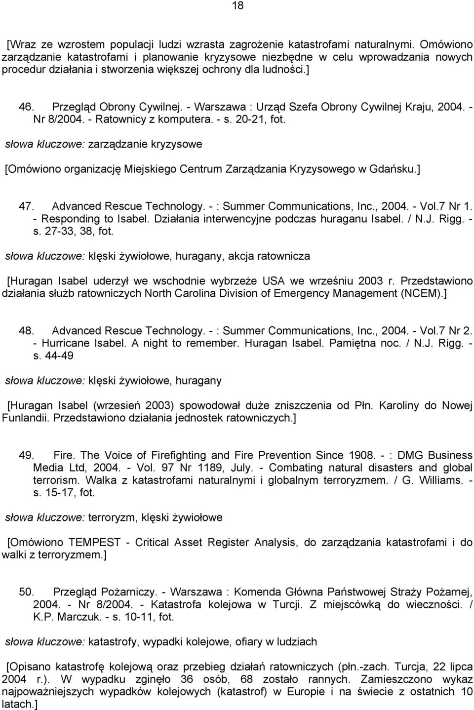 - Warszawa : Urząd Szefa Obrony Cywilnej Kraju, 2004. - Nr 8/2004. - Ratownicy z komputera. - s. 20-21, fot.